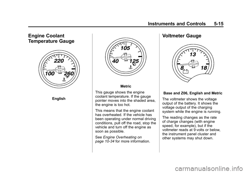 CHEVROLET CORVETTE 2011 6.G Owners Manual Black plate (15,1)Chevrolet Corvette Owner Manual - 2011
Instruments and Controls 5-15
Engine Coolant
Temperature Gauge
English
Metric
This gauge shows the engine
coolant temperature. If the gauge
poi