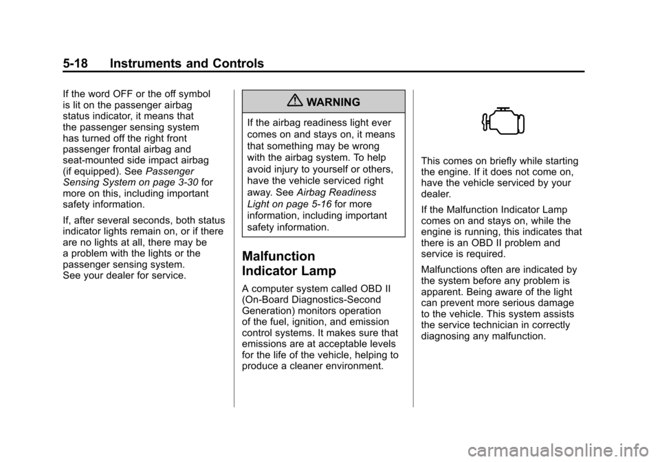 CHEVROLET CORVETTE 2011 6.G Owners Manual Black plate (18,1)Chevrolet Corvette Owner Manual - 2011
5-18 Instruments and Controls
If the word OFF or the off symbol
is lit on the passenger airbag
status indicator, it means that
the passenger se