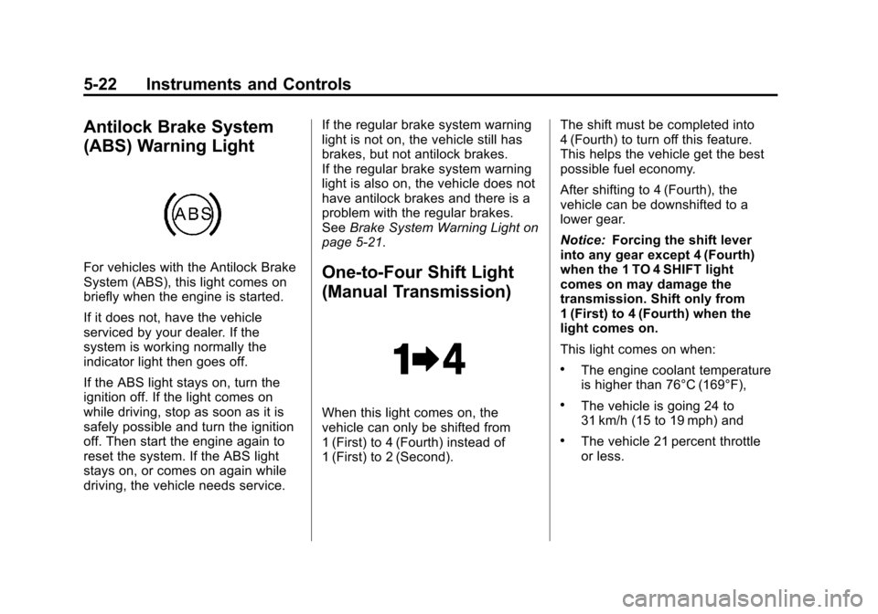 CHEVROLET CORVETTE 2011 6.G Owners Manual Black plate (22,1)Chevrolet Corvette Owner Manual - 2011
5-22 Instruments and Controls
Antilock Brake System
(ABS) Warning Light
For vehicles with the Antilock Brake
System (ABS), this light comes on

