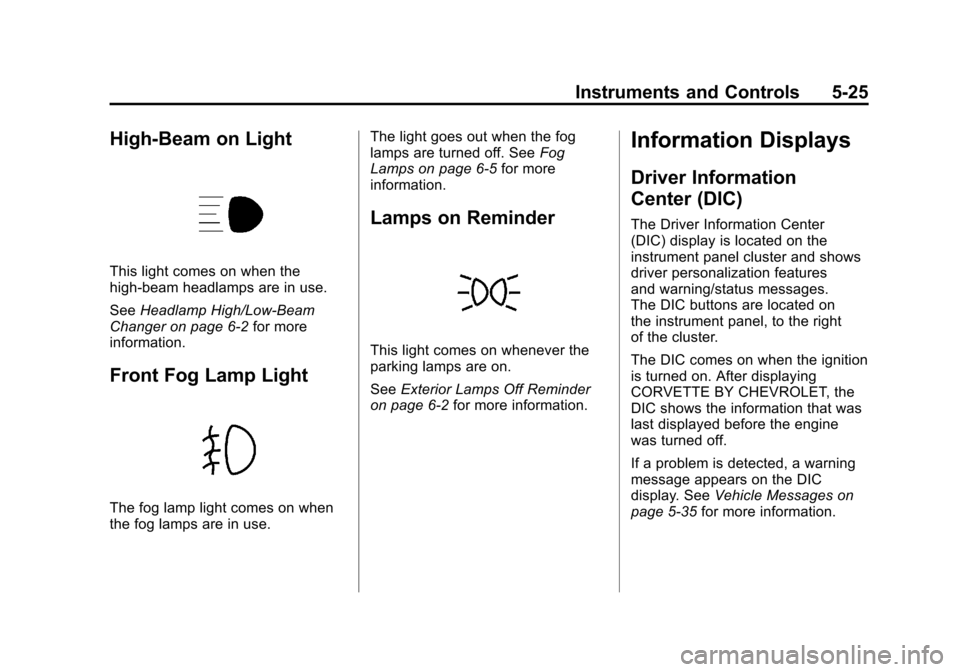 CHEVROLET CORVETTE 2011 6.G Owners Manual Black plate (25,1)Chevrolet Corvette Owner Manual - 2011
Instruments and Controls 5-25
High-Beam on Light
This light comes on when the
high-beam headlamps are in use.
SeeHeadlamp High/Low-Beam
Changer