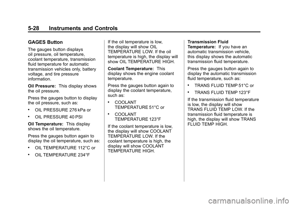 CHEVROLET CORVETTE 2011 6.G Owners Manual Black plate (28,1)Chevrolet Corvette Owner Manual - 2011
5-28 Instruments and Controls
GAGES Button
The gauges button displays
oil pressure, oil temperature,
coolant temperature, transmission
fluid te