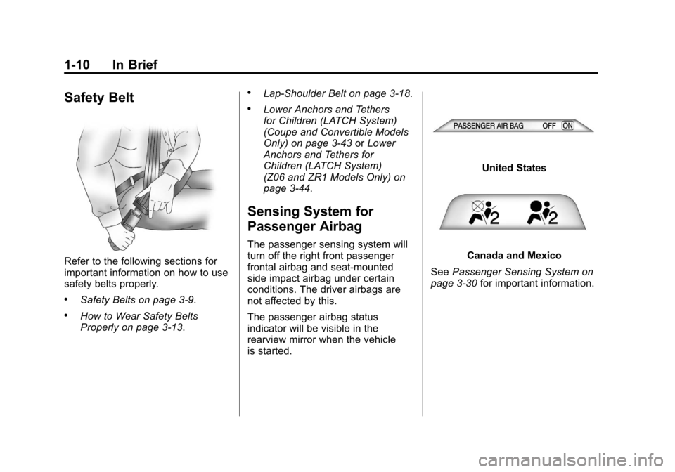 CHEVROLET CORVETTE 2011 6.G User Guide Black plate (10,1)Chevrolet Corvette Owner Manual - 2011
1-10 In Brief
Safety Belt
Refer to the following sections for
important information on how to use
safety belts properly.
.Safety Belts on page 