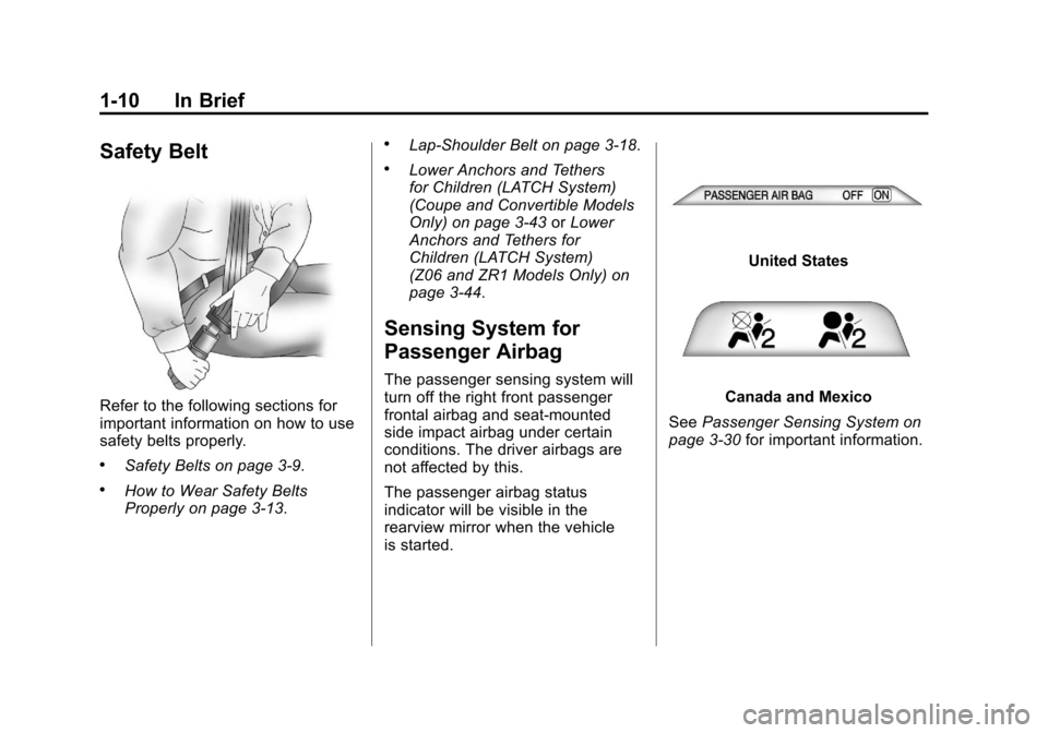 CHEVROLET CORVETTE 2011 6.G Owners Manual Black plate (10,1)Chevrolet Corvette Owner Manual - 2011
1-10 In Brief
Safety Belt
Refer to the following sections for
important information on how to use
safety belts properly.
.Safety Belts on page 
