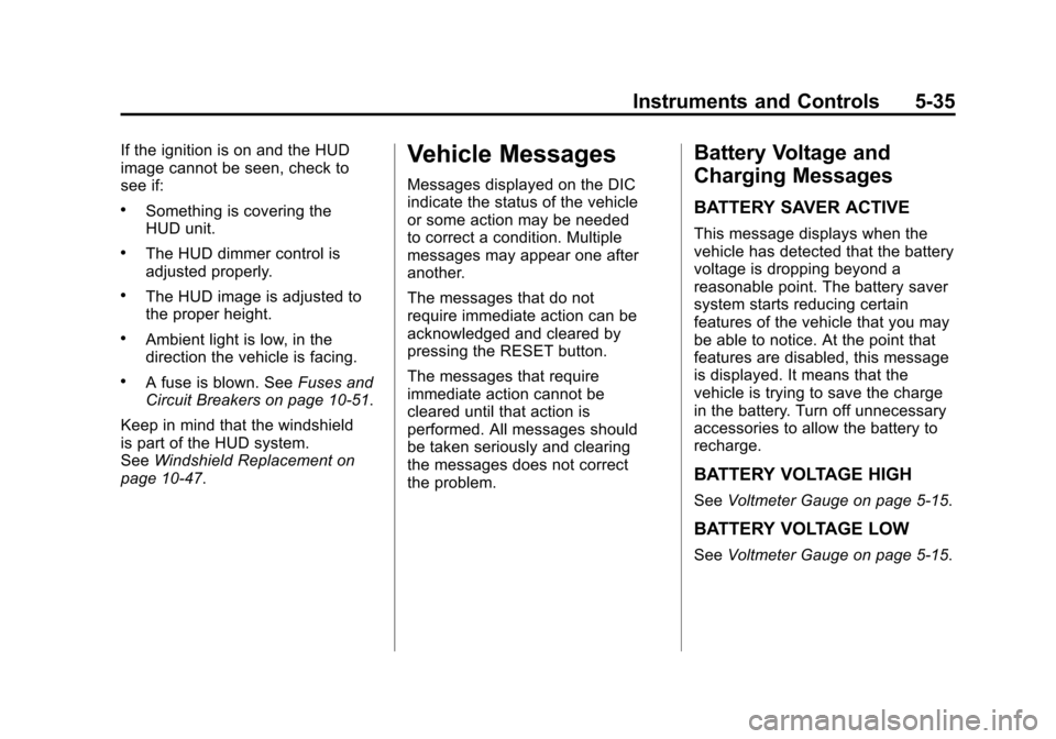 CHEVROLET CORVETTE 2011 6.G Owners Manual Black plate (35,1)Chevrolet Corvette Owner Manual - 2011
Instruments and Controls 5-35
If the ignition is on and the HUD
image cannot be seen, check to
see if:
.Something is covering the
HUD unit.
.Th