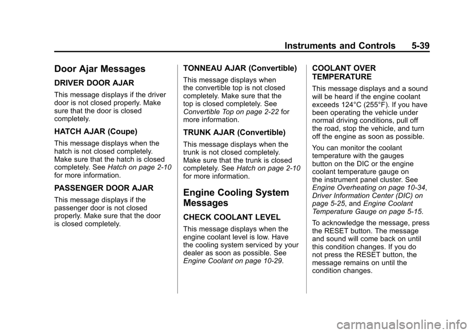 CHEVROLET CORVETTE 2011 6.G Owners Manual Black plate (39,1)Chevrolet Corvette Owner Manual - 2011
Instruments and Controls 5-39
Door Ajar Messages
DRIVER DOOR AJAR
This message displays if the driver
door is not closed properly. Make
sure th