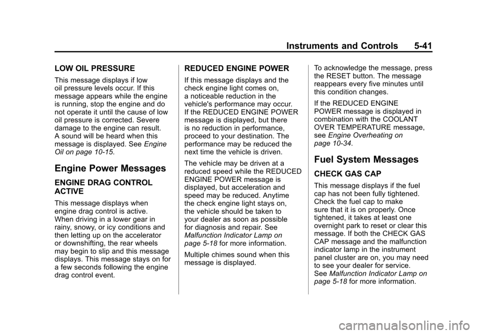 CHEVROLET CORVETTE 2011 6.G Owners Manual Black plate (41,1)Chevrolet Corvette Owner Manual - 2011
Instruments and Controls 5-41
LOW OIL PRESSURE
This message displays if low
oil pressure levels occur. If this
message appears while the engine