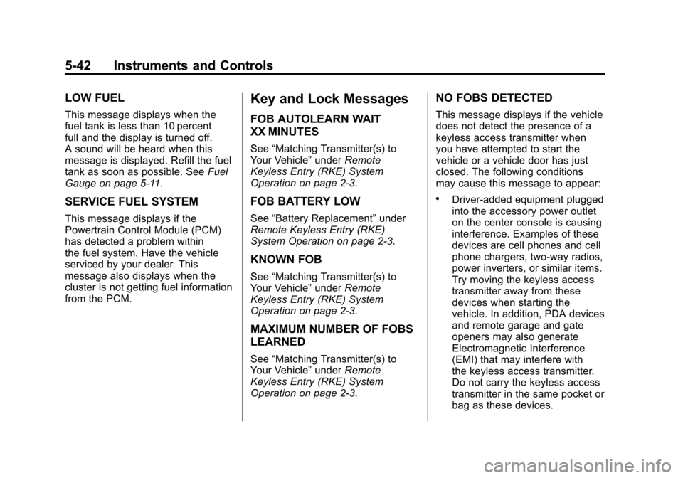 CHEVROLET CORVETTE 2011 6.G Owners Manual Black plate (42,1)Chevrolet Corvette Owner Manual - 2011
5-42 Instruments and Controls
LOW FUEL
This message displays when the
fuel tank is less than 10 percent
full and the display is turned off.
A s