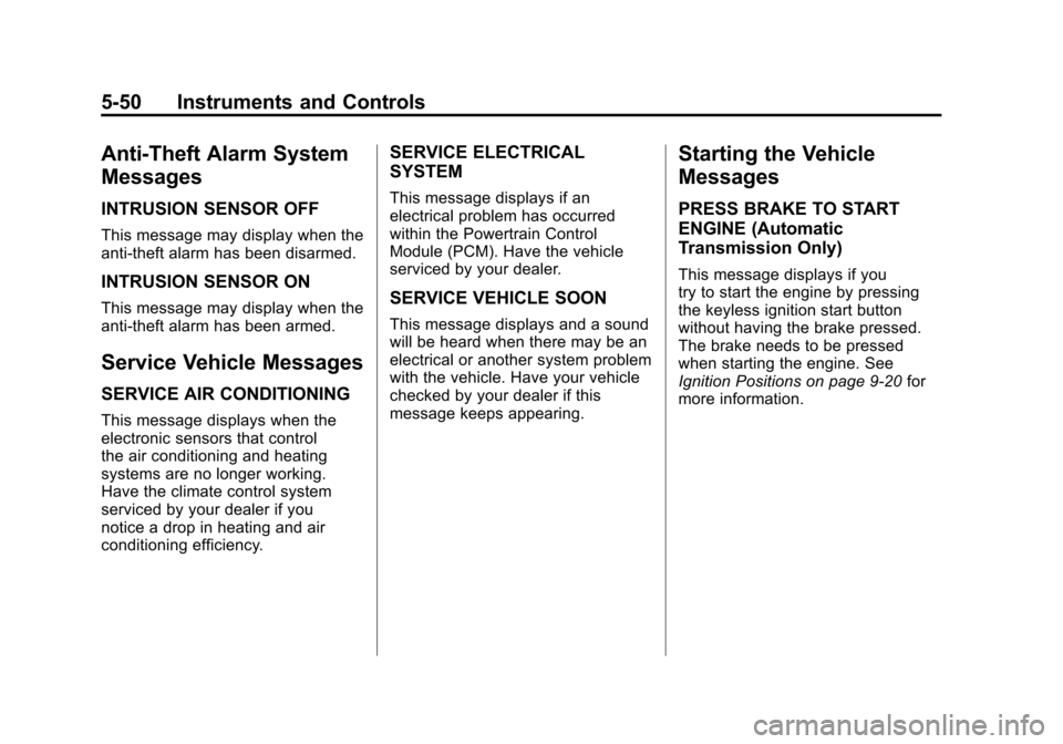 CHEVROLET CORVETTE 2011 6.G Owners Manual Black plate (50,1)Chevrolet Corvette Owner Manual - 2011
5-50 Instruments and Controls
Anti-Theft Alarm System
Messages
INTRUSION SENSOR OFF
This message may display when the
anti-theft alarm has been