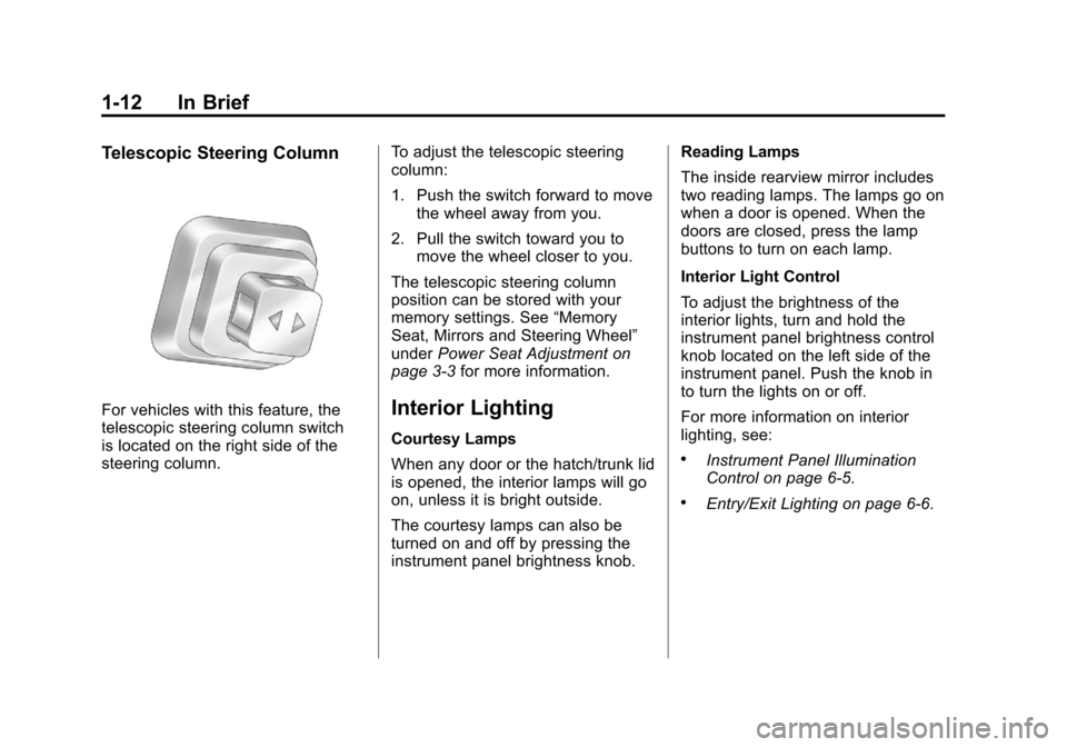 CHEVROLET CORVETTE 2011 6.G Owners Manual Black plate (12,1)Chevrolet Corvette Owner Manual - 2011
1-12 In Brief
Telescopic Steering Column
For vehicles with this feature, the
telescopic steering column switch
is located on the right side of CHEVROLET CORVETTE 2011 6.G Owners Manual Black plate (12,1)Chevrolet Corvette Owner Manual - 2011
1-12 In Brief
Telescopic Steering Column
For vehicles with this feature, the
telescopic steering column switch
is located on the right side of