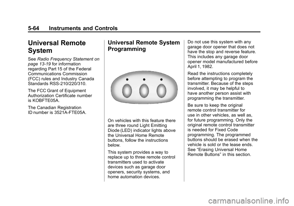 CHEVROLET CORVETTE 2011 6.G Owners Manual Black plate (64,1)Chevrolet Corvette Owner Manual - 2011
5-64 Instruments and Controls
Universal Remote
System
SeeRadio Frequency Statement on
page 13‑19 for information
regarding Part 15 of the Fed