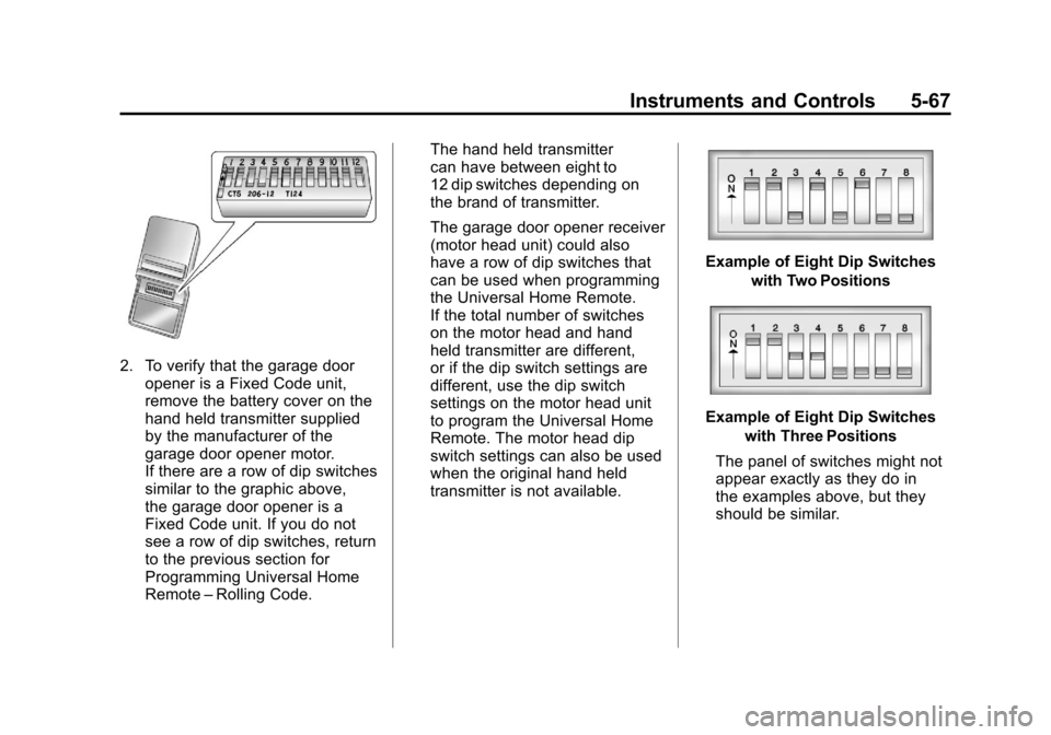CHEVROLET CORVETTE 2011 6.G Owners Manual Black plate (67,1)Chevrolet Corvette Owner Manual - 2011
Instruments and Controls 5-67
2. To verify that the garage dooropener is a Fixed Code unit,
remove the battery cover on the
hand held transmitt