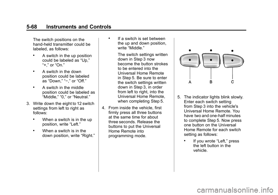 CHEVROLET CORVETTE 2011 6.G Owners Manual Black plate (68,1)Chevrolet Corvette Owner Manual - 2011
5-68 Instruments and Controls
The switch positions on the
hand-held transmitter could be
labeled, as follows:
.A switch in the up position
coul