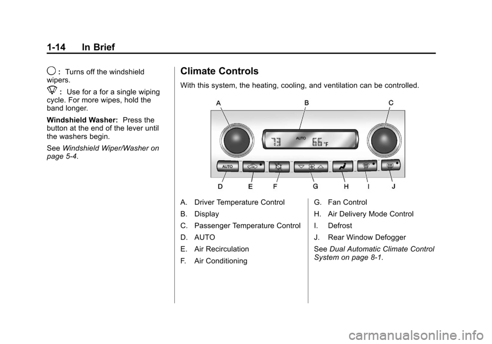 CHEVROLET CORVETTE 2011 6.G Owners Manual Black plate (14,1)Chevrolet Corvette Owner Manual - 2011
1-14 In Brief
9:Turns off the windshield
wipers.
8: Use for a for a single wiping
cycle. For more wipes, hold the
band longer.
Windshield Washe