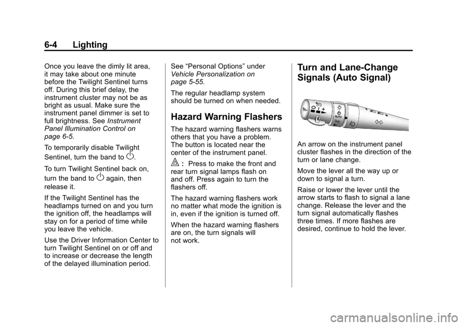 CHEVROLET CORVETTE 2011 6.G User Guide Black plate (4,1)Chevrolet Corvette Owner Manual - 2011
6-4 Lighting
Once you leave the dimly lit area,
it may take about one minute
before the Twilight Sentinel turns
off. During this brief delay, th