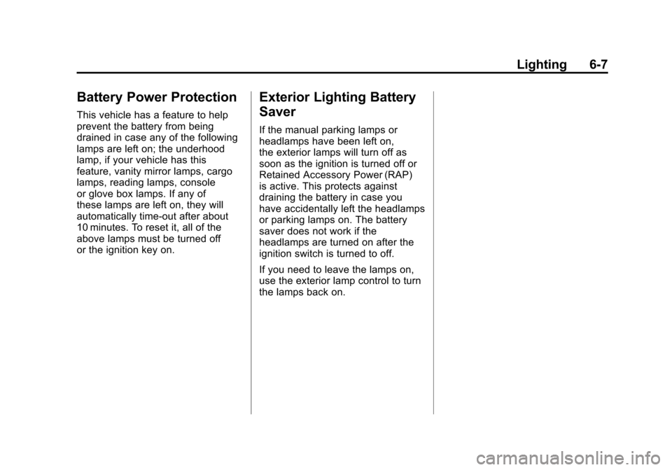 CHEVROLET CORVETTE 2011 6.G Owners Manual Black plate (7,1)Chevrolet Corvette Owner Manual - 2011
Lighting 6-7
Battery Power Protection
This vehicle has a feature to help
prevent the battery from being
drained in case any of the following
lam