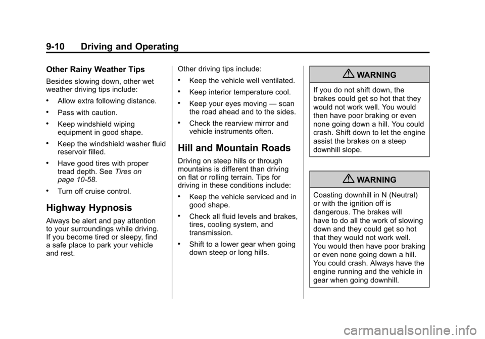 CHEVROLET CORVETTE 2011 6.G Owners Manual Black plate (10,1)Chevrolet Corvette Owner Manual - 2011
9-10 Driving and Operating
Other Rainy Weather Tips
Besides slowing down, other wet
weather driving tips include:
.Allow extra following distan