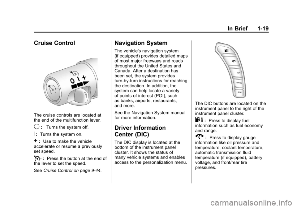 CHEVROLET CORVETTE 2011 6.G Owners Manual Black plate (19,1)Chevrolet Corvette Owner Manual - 2011
In Brief 1-19
Cruise Control
The cruise controls are located at
the end of the multifunction lever.
9:Turns the system off.
R:Turns the system 