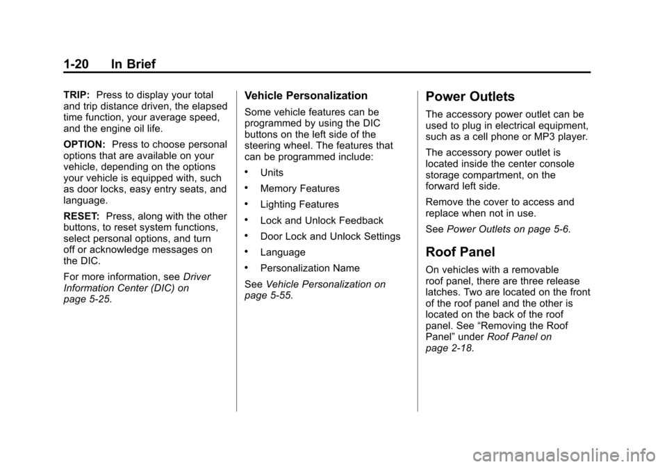 CHEVROLET CORVETTE 2011 6.G Owners Manual Black plate (20,1)Chevrolet Corvette Owner Manual - 2011
1-20 In Brief
TRIP:Press to display your total
and trip distance driven, the elapsed
time function, your average speed,
and the engine oil life
