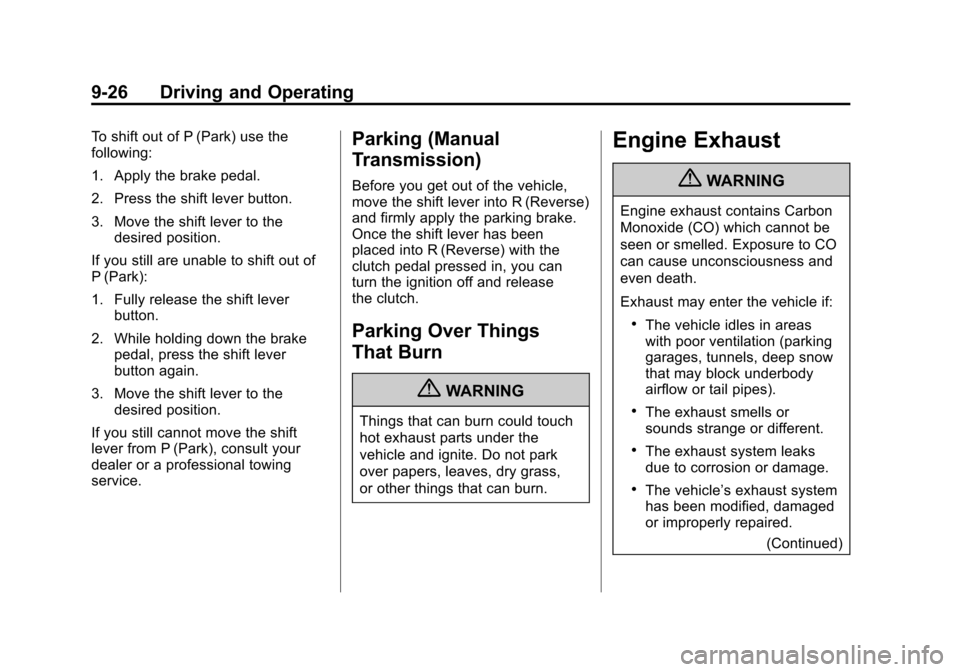 CHEVROLET CORVETTE 2011 6.G Owners Manual Black plate (26,1)Chevrolet Corvette Owner Manual - 2011
9-26 Driving and Operating
To shift out of P (Park) use the
following:
1. Apply the brake pedal.
2. Press the shift lever button.
3. Move the s CHEVROLET CORVETTE 2011 6.G Owners Manual Black plate (26,1)Chevrolet Corvette Owner Manual - 2011
9-26 Driving and Operating
To shift out of P (Park) use the
following:
1. Apply the brake pedal.
2. Press the shift lever button.
3. Move the s