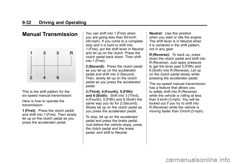 CHEVROLET CORVETTE 2011 6.G Owners Manual Black plate (32,1)Chevrolet Corvette Owner Manual - 2011
9-32 Driving and Operating
Manual Transmission
This is the shift pattern for the
six-speed manual transmission.
Here is how to operate the
tran CHEVROLET CORVETTE 2011 6.G Owners Manual Black plate (32,1)Chevrolet Corvette Owner Manual - 2011
9-32 Driving and Operating
Manual Transmission
This is the shift pattern for the
six-speed manual transmission.
Here is how to operate the
tran