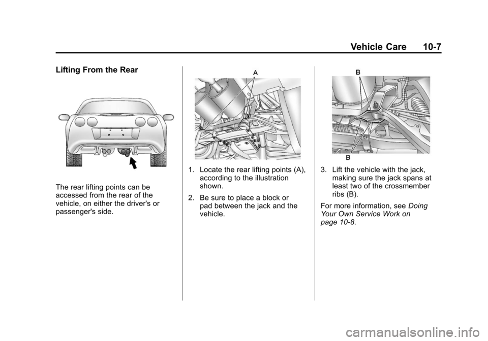 CHEVROLET CORVETTE 2011 6.G Owners Manual Black plate (7,1)Chevrolet Corvette Owner Manual - 2011
Vehicle Care 10-7
Lifting From the Rear
The rear lifting points can be
accessed from the rear of the
vehicle, on either the drivers or
passenge CHEVROLET CORVETTE 2011 6.G Owners Manual Black plate (7,1)Chevrolet Corvette Owner Manual - 2011
Vehicle Care 10-7
Lifting From the Rear
The rear lifting points can be
accessed from the rear of the
vehicle, on either the drivers or
passenge