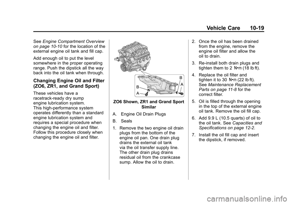 CHEVROLET CORVETTE 2011 6.G Owners Manual Black plate (19,1)Chevrolet Corvette Owner Manual - 2011
Vehicle Care 10-19
SeeEngine Compartment Overview
on page 10‑10 for the location of the
external engine oil tank and fill cap.
Add enough oil