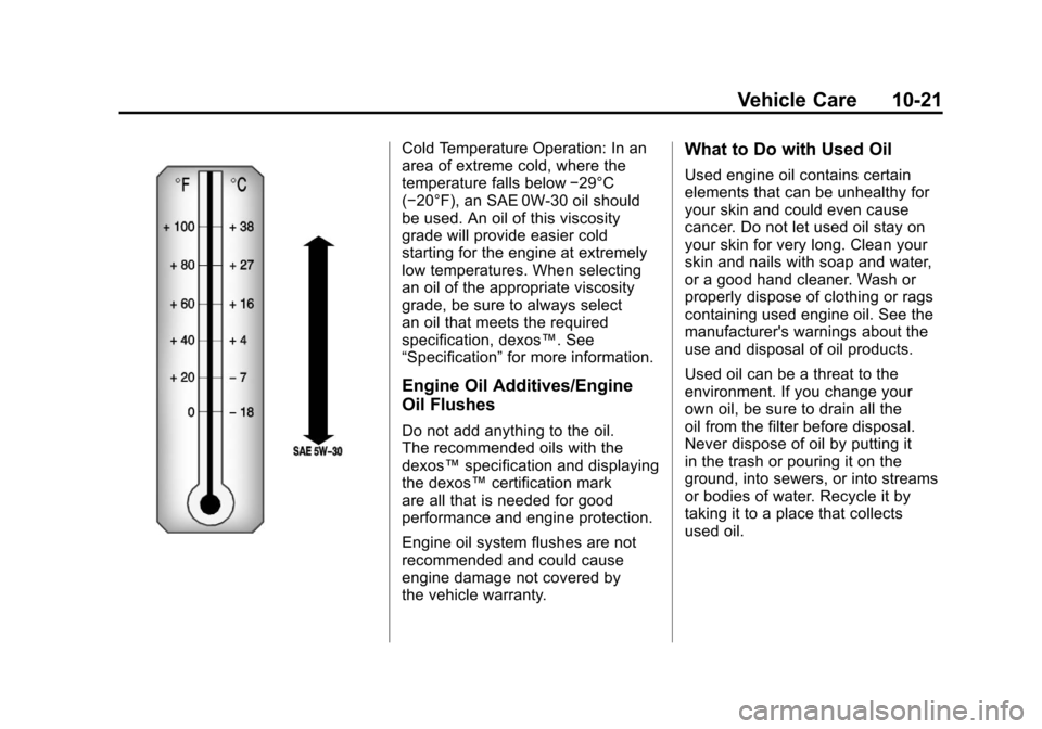 CHEVROLET CORVETTE 2011 6.G Owners Manual Black plate (21,1)Chevrolet Corvette Owner Manual - 2011
Vehicle Care 10-21
Cold Temperature Operation: In an
area of extreme cold, where the
temperature falls below−29°C
(−20°F), an SAE 0W-30 o CHEVROLET CORVETTE 2011 6.G Owners Manual Black plate (21,1)Chevrolet Corvette Owner Manual - 2011
Vehicle Care 10-21
Cold Temperature Operation: In an
area of extreme cold, where the
temperature falls below−29°C
(−20°F), an SAE 0W-30 o
