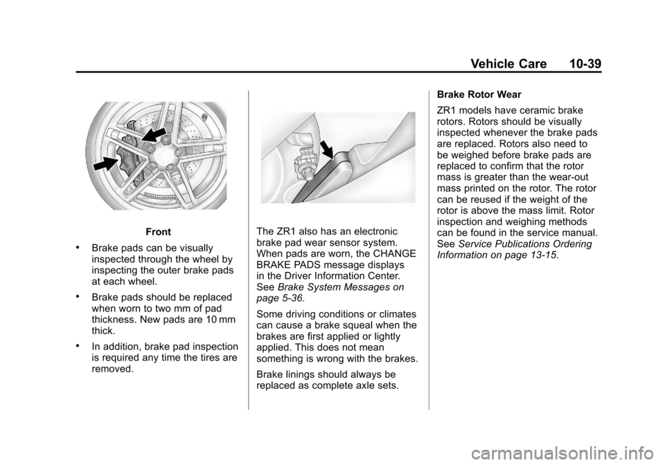 CHEVROLET CORVETTE 2011 6.G Owners Manual Black plate (39,1)Chevrolet Corvette Owner Manual - 2011
Vehicle Care 10-39
Front
.Brake pads can be visually
inspected through the wheel by
inspecting the outer brake pads
at each wheel.
.Brake pads 