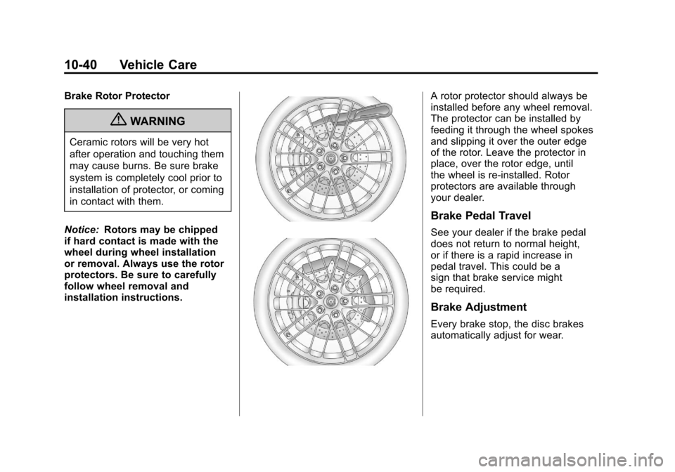 CHEVROLET CORVETTE 2011 6.G Owners Manual Black plate (40,1)Chevrolet Corvette Owner Manual - 2011
10-40 Vehicle Care
Brake Rotor Protector
{WARNING
Ceramic rotors will be very hot
after operation and touching them
may cause burns. Be sure br