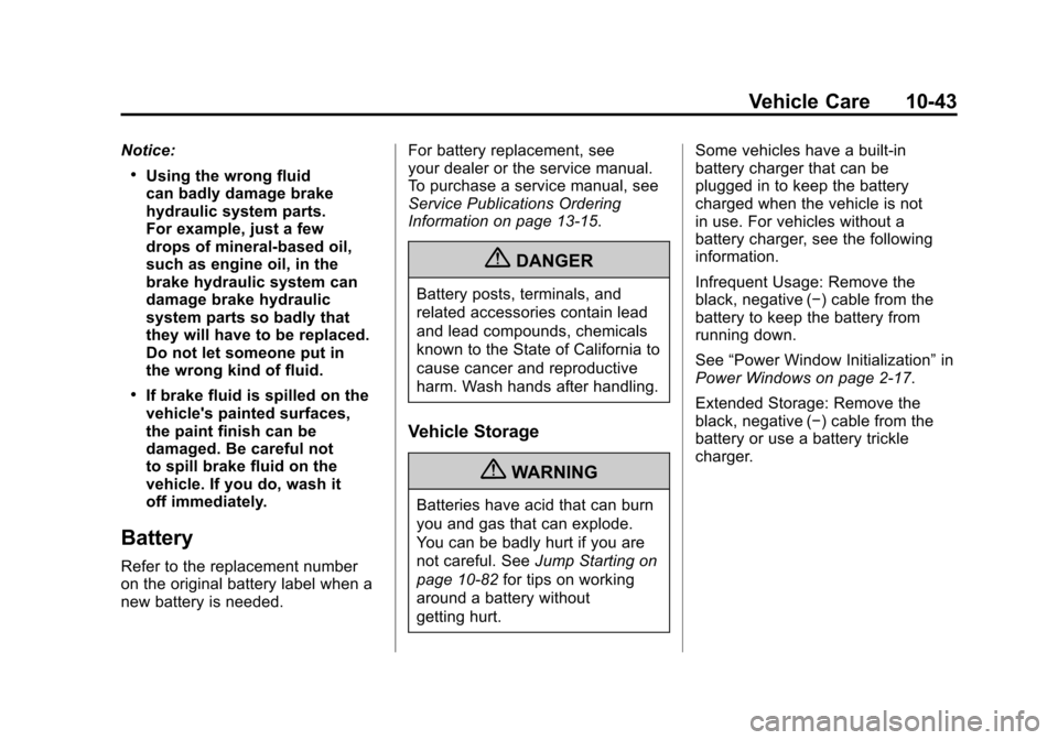 CHEVROLET CORVETTE 2011 6.G Owners Manual Black plate (43,1)Chevrolet Corvette Owner Manual - 2011
Vehicle Care 10-43
Notice:
.Using the wrong fluid
can badly damage brake
hydraulic system parts.
For example, just a few
drops of mineral-based