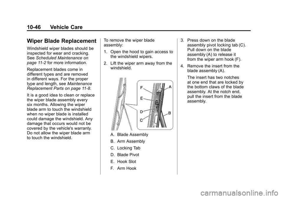 CHEVROLET CORVETTE 2011 6.G Owners Manual Black plate (46,1)Chevrolet Corvette Owner Manual - 2011
10-46 Vehicle Care
Wiper Blade Replacement
Windshield wiper blades should be
inspected for wear and cracking.
SeeScheduled Maintenance on
page CHEVROLET CORVETTE 2011 6.G Owners Manual Black plate (46,1)Chevrolet Corvette Owner Manual - 2011
10-46 Vehicle Care
Wiper Blade Replacement
Windshield wiper blades should be
inspected for wear and cracking.
SeeScheduled Maintenance on
page