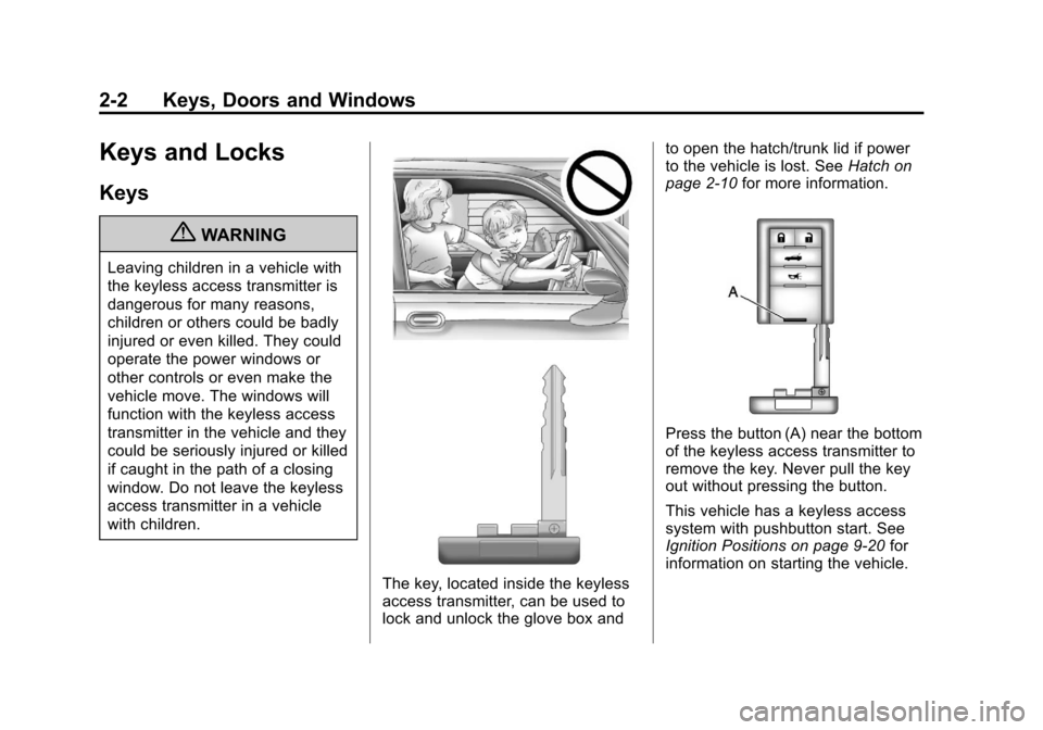 CHEVROLET CORVETTE 2011 6.G Owners Manual Black plate (2,1)Chevrolet Corvette Owner Manual - 2011
2-2 Keys, Doors and Windows
Keys and Locks
Keys
{WARNING
Leaving children in a vehicle with
the keyless access transmitter is
dangerous for many