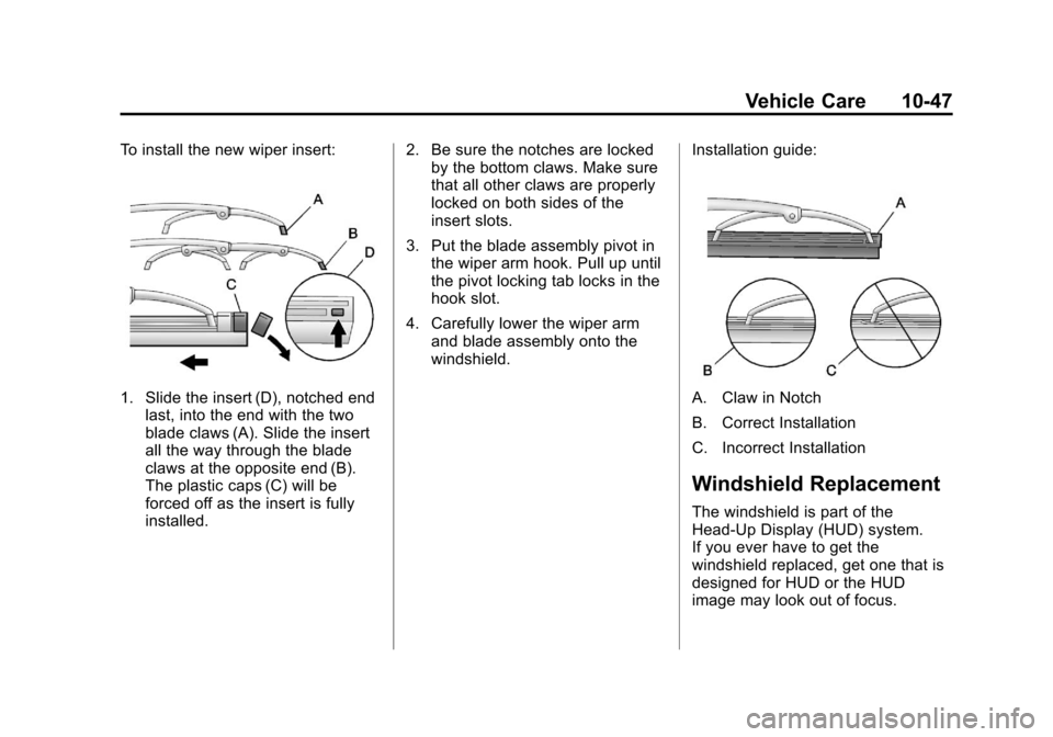 CHEVROLET CORVETTE 2011 6.G Owners Manual Black plate (47,1)Chevrolet Corvette Owner Manual - 2011
Vehicle Care 10-47
To install the new wiper insert:
1. Slide the insert (D), notched endlast, into the end with the two
blade claws (A). Slide CHEVROLET CORVETTE 2011 6.G Owners Manual Black plate (47,1)Chevrolet Corvette Owner Manual - 2011
Vehicle Care 10-47
To install the new wiper insert:
1. Slide the insert (D), notched endlast, into the end with the two
blade claws (A). Slide