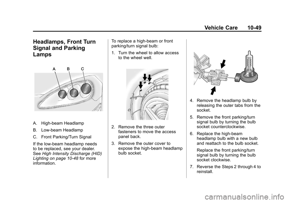 CHEVROLET CORVETTE 2011 6.G User Guide Black plate (49,1)Chevrolet Corvette Owner Manual - 2011
Vehicle Care 10-49
Headlamps, Front Turn
Signal and Parking
Lamps
A. High-beam Headlamp
B. Low-beam Headlamp
C. Front Parking/Turn Signal
If th