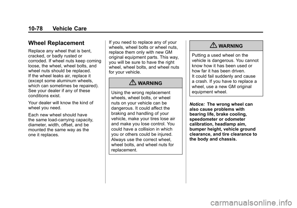 CHEVROLET CORVETTE 2011 6.G Owners Manual Black plate (78,1)Chevrolet Corvette Owner Manual - 2011
10-78 Vehicle Care
Wheel Replacement
Replace any wheel that is bent,
cracked, or badly rusted or
corroded. If wheel nuts keep coming
loose, the
