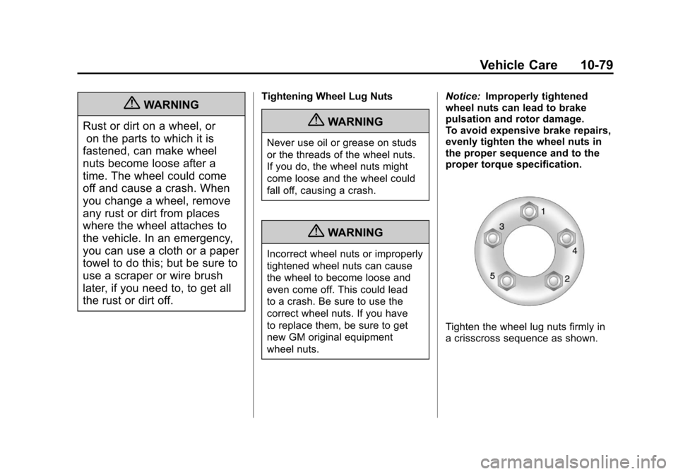 CHEVROLET CORVETTE 2011 6.G Owners Manual Black plate (79,1)Chevrolet Corvette Owner Manual - 2011
Vehicle Care 10-79
{WARNING
Rust or dirt on a wheel, or on the parts to which it is
fastened, can make wheel
nuts become loose after a
time. Th