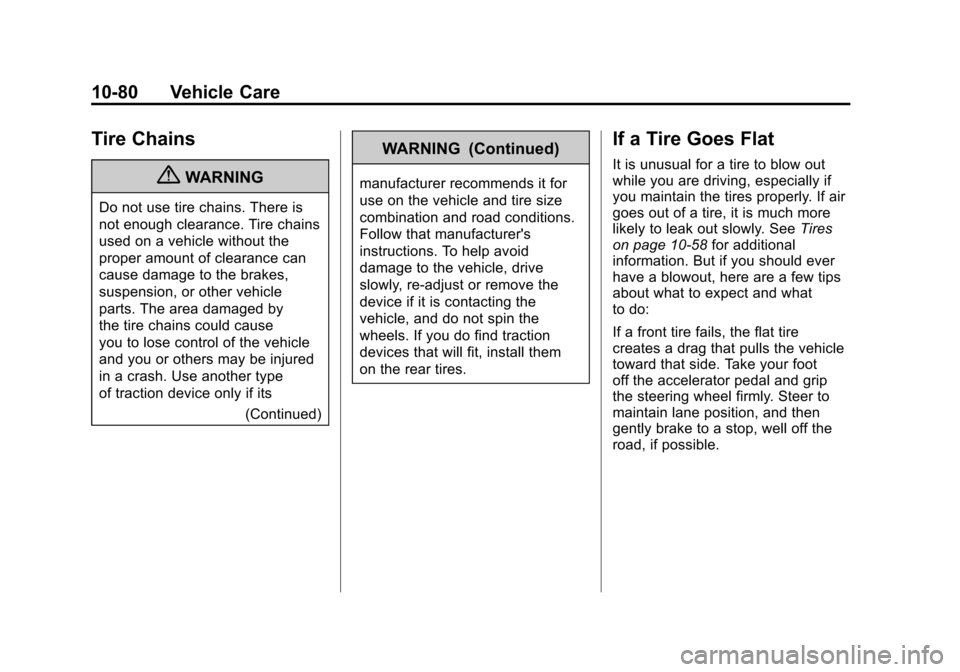 CHEVROLET CORVETTE 2011 6.G Owners Manual Black plate (80,1)Chevrolet Corvette Owner Manual - 2011
10-80 Vehicle Care
Tire Chains
{WARNING
Do not use tire chains. There is
not enough clearance. Tire chains
used on a vehicle without the
proper