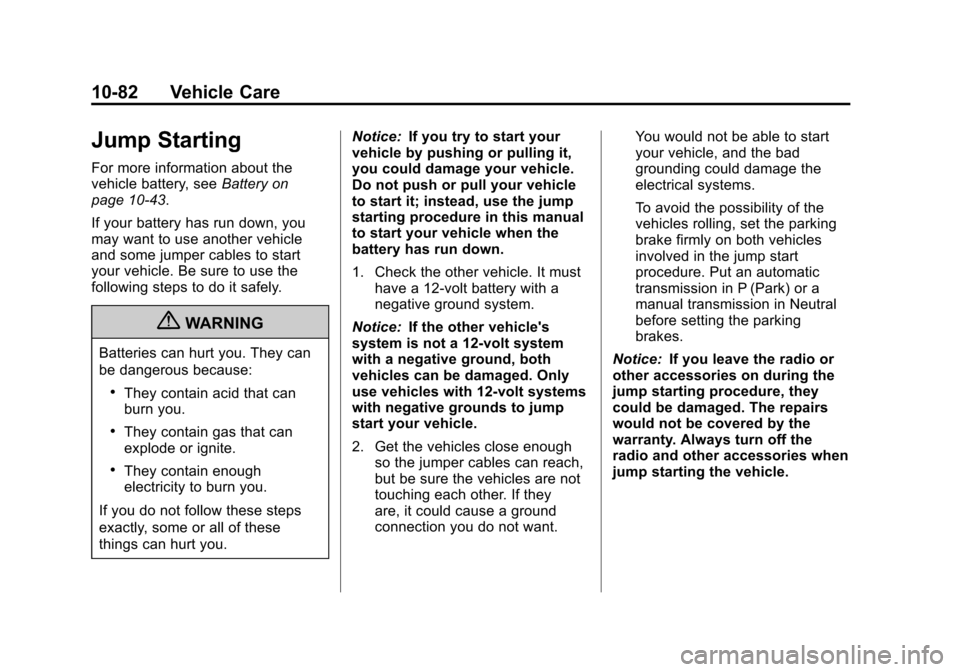 CHEVROLET CORVETTE 2011 6.G Owners Manual Black plate (82,1)Chevrolet Corvette Owner Manual - 2011
10-82 Vehicle Care
Jump Starting
For more information about the
vehicle battery, seeBattery on
page 10‑43.
If your battery has run down, you
