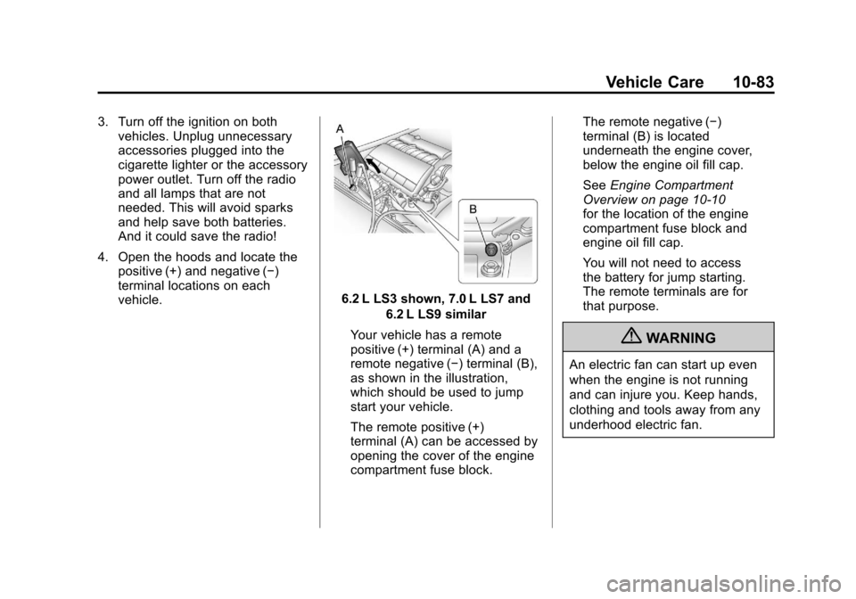 CHEVROLET CORVETTE 2011 6.G Owners Manual Black plate (83,1)Chevrolet Corvette Owner Manual - 2011
Vehicle Care 10-83
3. Turn off the ignition on bothvehicles. Unplug unnecessary
accessories plugged into the
cigarette lighter or the accessory CHEVROLET CORVETTE 2011 6.G Owners Manual Black plate (83,1)Chevrolet Corvette Owner Manual - 2011
Vehicle Care 10-83
3. Turn off the ignition on bothvehicles. Unplug unnecessary
accessories plugged into the
cigarette lighter or the accessory