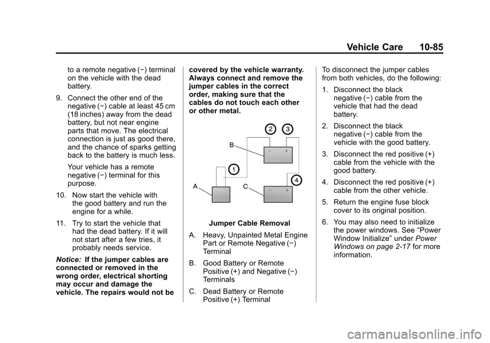 CHEVROLET CORVETTE 2011 6.G Owners Manual Black plate (85,1)Chevrolet Corvette Owner Manual - 2011
Vehicle Care 10-85
to a remote negative (−) terminal
on the vehicle with the dead
battery.
9. Connect the other end of the negative (−) cab