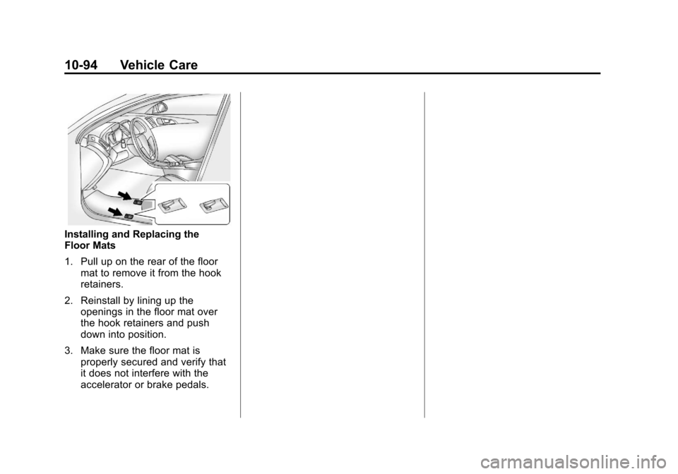 CHEVROLET CORVETTE 2011 6.G Owners Manual Black plate (94,1)Chevrolet Corvette Owner Manual - 2011
10-94 Vehicle Care
Installing and Replacing the
Floor Mats
1. Pull up on the rear of the floormat to remove it from the hook
retainers.
2. Rein CHEVROLET CORVETTE 2011 6.G Owners Manual Black plate (94,1)Chevrolet Corvette Owner Manual - 2011
10-94 Vehicle Care
Installing and Replacing the
Floor Mats
1. Pull up on the rear of the floormat to remove it from the hook
retainers.
2. Rein