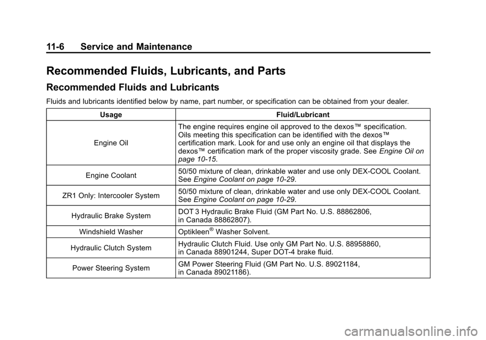 CHEVROLET CORVETTE 2011 6.G Owners Manual Black plate (6,1)Chevrolet Corvette Owner Manual - 2011
11-6 Service and Maintenance
Recommended Fluids, Lubricants, and Parts
Recommended Fluids and Lubricants
Fluids and lubricants identified below CHEVROLET CORVETTE 2011 6.G Owners Manual Black plate (6,1)Chevrolet Corvette Owner Manual - 2011
11-6 Service and Maintenance
Recommended Fluids, Lubricants, and Parts
Recommended Fluids and Lubricants
Fluids and lubricants identified below