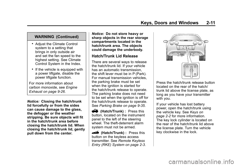 CHEVROLET CORVETTE 2011 6.G Owners Manual Black plate (11,1)Chevrolet Corvette Owner Manual - 2011
Keys, Doors and Windows 2-11
WARNING (Continued)
.Adjust the Climate Control
system to a setting that
brings in only outside air
and set the fa