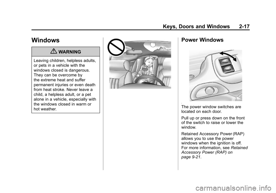CHEVROLET CORVETTE 2011 6.G Service Manual Black plate (17,1)Chevrolet Corvette Owner Manual - 2011
Keys, Doors and Windows 2-17
Windows
{WARNING
Leaving children, helpless adults,
or pets in a vehicle with the
windows closed is dangerous.
The CHEVROLET CORVETTE 2011 6.G Service Manual Black plate (17,1)Chevrolet Corvette Owner Manual - 2011
Keys, Doors and Windows 2-17
Windows
{WARNING
Leaving children, helpless adults,
or pets in a vehicle with the
windows closed is dangerous.
The