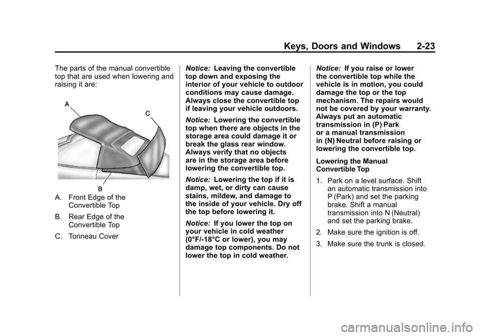 CHEVROLET CORVETTE 2011 6.G Workshop Manual Black plate (23,1)Chevrolet Corvette Owner Manual - 2011
Keys, Doors and Windows 2-23
The parts of the manual convertible
top that are used when lowering and
raising it are:
A. Front Edge of theConver CHEVROLET CORVETTE 2011 6.G Workshop Manual Black plate (23,1)Chevrolet Corvette Owner Manual - 2011
Keys, Doors and Windows 2-23
The parts of the manual convertible
top that are used when lowering and
raising it are:
A. Front Edge of theConver