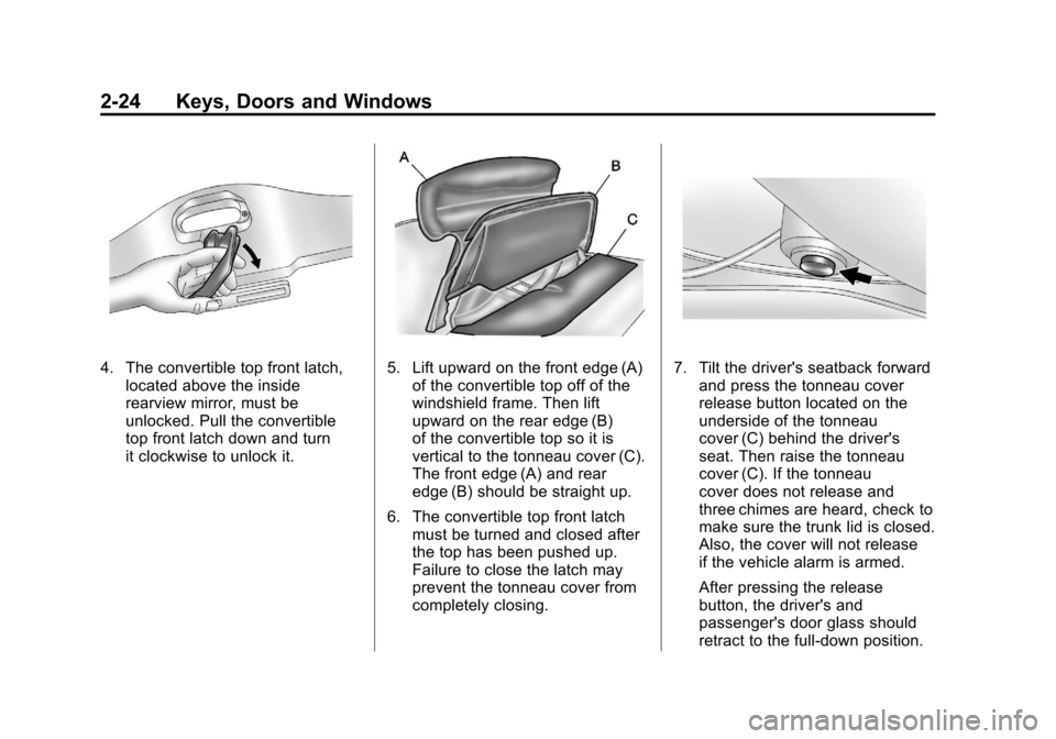 CHEVROLET CORVETTE 2011 6.G Workshop Manual Black plate (24,1)Chevrolet Corvette Owner Manual - 2011
2-24 Keys, Doors and Windows
4. The convertible top front latch,located above the inside
rearview mirror, must be
unlocked. Pull the convertibl CHEVROLET CORVETTE 2011 6.G Workshop Manual Black plate (24,1)Chevrolet Corvette Owner Manual - 2011
2-24 Keys, Doors and Windows
4. The convertible top front latch,located above the inside
rearview mirror, must be
unlocked. Pull the convertibl
