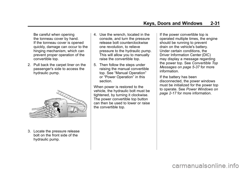 CHEVROLET CORVETTE 2011 6.G Repair Manual Black plate (31,1)Chevrolet Corvette Owner Manual - 2011
Keys, Doors and Windows 2-31
Be careful when opening
the tonneau cover by hand.
If the tonneau cover is opened
quickly, damage can occur to the