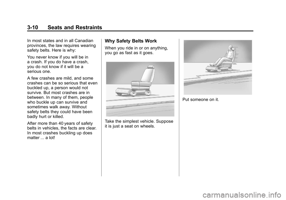 CHEVROLET CORVETTE 2011 6.G Manual PDF Black plate (10,1)Chevrolet Corvette Owner Manual - 2011
3-10 Seats and Restraints
In most states and in all Canadian
provinces, the law requires wearing
safety belts. Here is why:
You never know if y