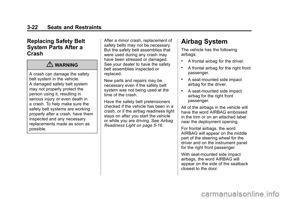 CHEVROLET CORVETTE 2011 6.G Owners Manual Black plate (22,1)Chevrolet Corvette Owner Manual - 2011
3-22 Seats and Restraints
Replacing Safety Belt
System Parts After a
Crash
{WARNING
A crash can damage the safety
belt system in the vehicle.
A