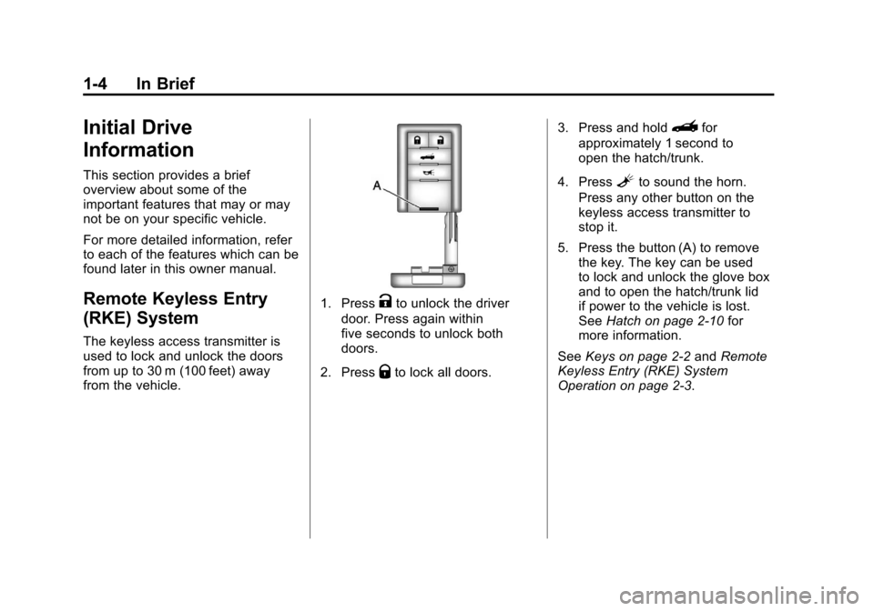 CHEVROLET CORVETTE 2011 6.G Owners Manual Black plate (4,1)Chevrolet Corvette Owner Manual - 2011
1-4 In Brief
Initial Drive
Information
This section provides a brief
overview about some of the
important features that may or may
not be on you